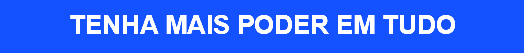 TENHA MAIS PODER EM TUDO